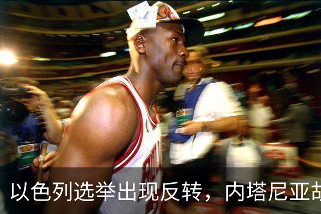 以色列选举出现反转，内塔尼亚胡实现逆袭，阿拉伯政党帮倒忙？
