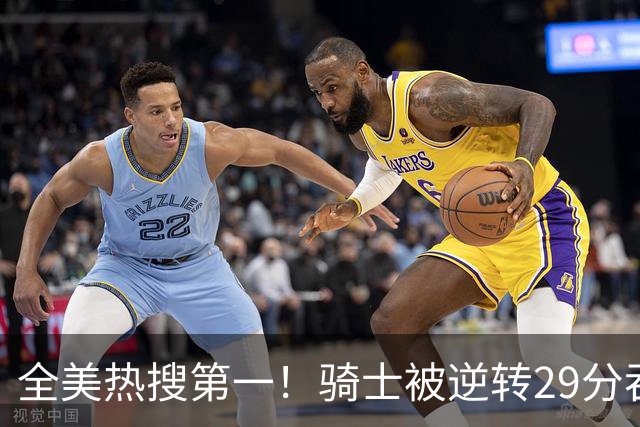 全美热搜第一！骑士被逆转29分吞耻辱纪录 美记炮轰克城全队缺乏斗志