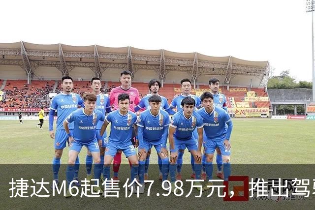 捷达M6起售价7.98万元，推出驾驶辅助事故兜底与终身权益