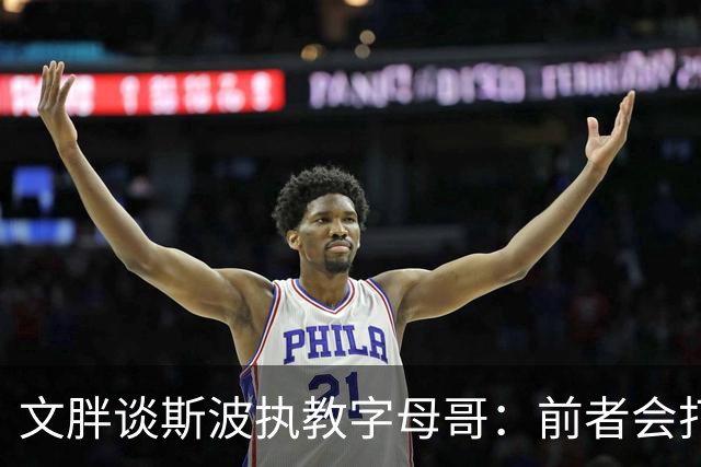 文胖谈斯波执教字母哥：前者会打造前所未见的全新战术体系