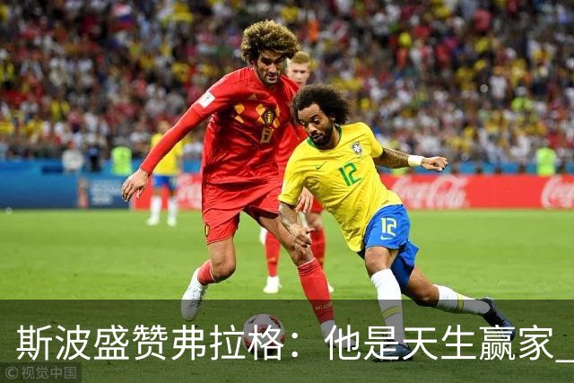 斯波盛赞弗拉格：他是天生赢家 比赛风格就像自然力量般不可阻挡
