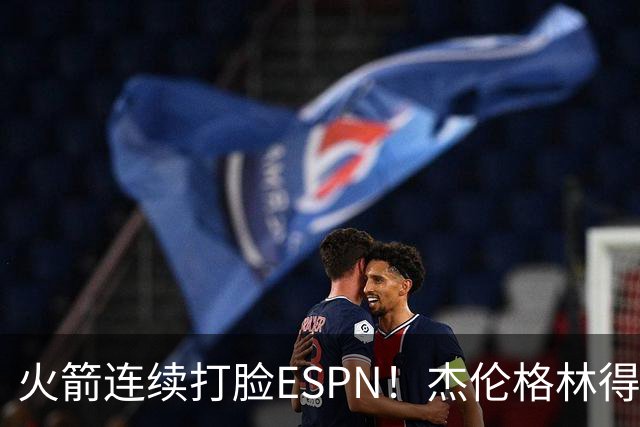 火箭连续打脸ESPN！杰伦格林得12分在场输16分，惠特摩尔拖后腿