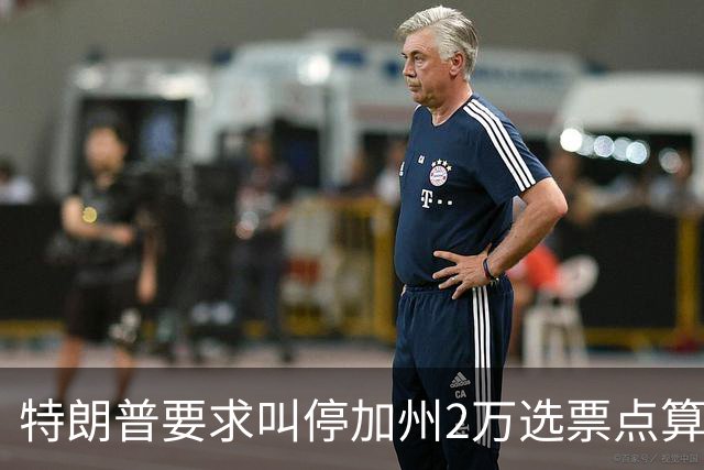特朗普要求叫停加州2万选票点算被拒，法官怒斥其意图制造混乱谋求政治利益