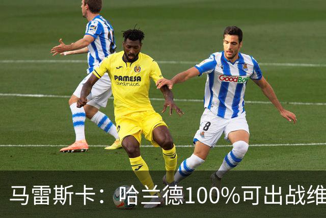 马雷斯卡：哈兰德100%可出战维拉 助福登再次成为顶尖是我的责任