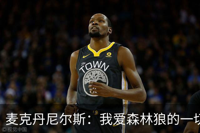 麦克丹尼尔斯：我爱森林狼的一切 再多续一年 根本不用多想